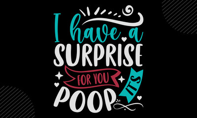 I Have A Surprise For You It’s Poop - Baby T shirt Design, Hand lettering illustration for your design, Modern calligraphy, Svg Files for Cricut, Poster, EPS