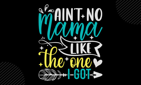 Ain’t No Mama Like The One I Got - Baby T shirt Design, Hand lettering illustration for your design, Modern calligraphy, Svg Files for Cricut, Poster, EPS