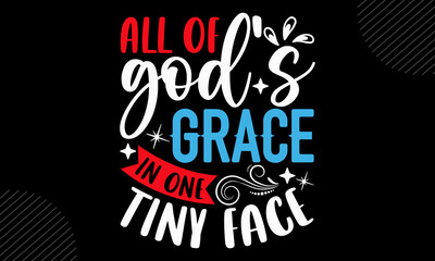 All Of God’s Grace In One Tiny Face - Baby T shirt Design, Hand lettering illustration for your design, Modern calligraphy, Svg Files for Cricut, Poster, EPS