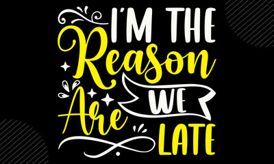 I’m The Reason We Are Late - Baby T shirt Design, Hand drawn lettering and calligraphy, Svg Files for Cricut, Instant Download, Illustration for prints on bags, posters