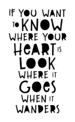If you want to know where your heart is look where it goes when it wanders, Romantic quote.