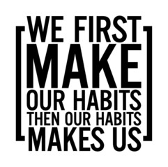 Obraz premium We first make our habits then our habits make us. Motivational quote.