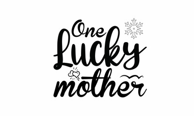  One Lucky Mother Lettering design for greeting banners, Mouse Pads, Prints, Cards and Posters, Mugs, Notebooks, Floor Pillows and T-shirt prints design