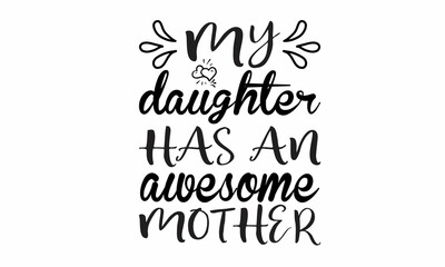  My Daughter Has an Awesome Mother Lettering design for greeting banners, Mouse Pads, Prints, Cards and Posters, Mugs, Notebooks, Floor Pillows and T-shirt prints design