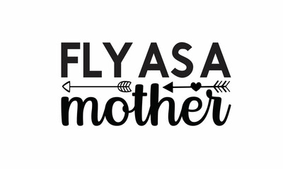 Fly-As-a-Mother Lettering design for greeting banners, Mouse Pads, Prints, Cards and Posters, Mugs, Notebooks, Floor Pillows and T-shirt prints design