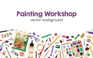 Ad background of painting workshop, craft class with painters supplies, accessories border. Promo banner of creative art school with paints, brushes, pencils, artists tools. Flat vector illustration