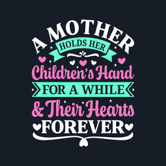 A Mother Holds Her Children’s Hand For A while And Their Hearts Forever. Mother's Day T-Shirt Design, Posters, Greeting Cards, Textiles, and Sticker Vector Illustration