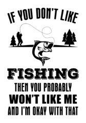 If you don't like fishing then you probably won't like me and I'm okay with that.