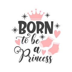 Born to be a Princess inspirational slogan inscription. Newborn Baby quotes. Vector Illustration for prints on t-shirts and bags, posters, cards. Isolated on white background. Baby girl quotes.