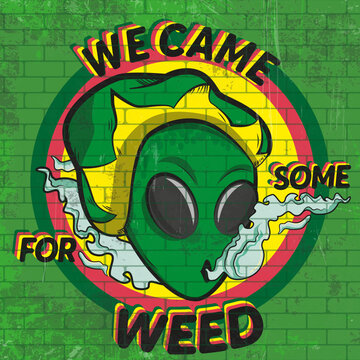 Street art about a alien head smoking with the title we came for some weed. Wall made in brick with vintage effect 