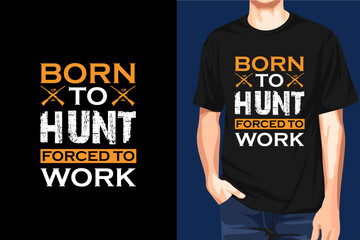Born to Hunt Forced to Work Motivational Black T-shirt Design Template