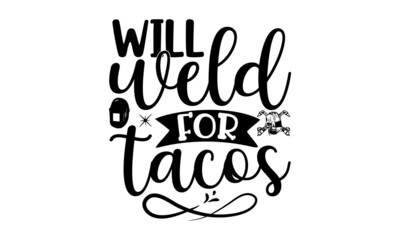 Will Weld For Tacos, Welder t shirt design, typographic poster or t-shirt, Vector graphic