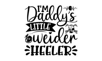 I'm Daddy's Little Weider Heeler, Welder t shirt design, typographic poster or t-shirt, Vector graphic
