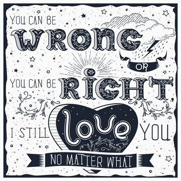 Vintage Poster Design With Inspirational Text, Heart And Cartoon Elements. Works Well As A T-shirt Or Bag Print, Greeting Card. You Can Be Wrong Or You Can Be Right, I Still Love You No Matter What.