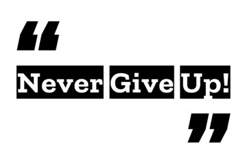 Never give up quote design in black and white colors inside quotation marks. Used as a background or as an inspirational quote poster for concepts like determination, will power, and self motivation.