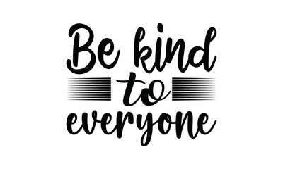 Be-kind-to-everyone Printable Vector Illustration. Lettering design for greeting banners, Mouse Pads, Prints,Notebooks,Cards and Posters, Mugs ,  Floor Pillows and T-shirt prints design 