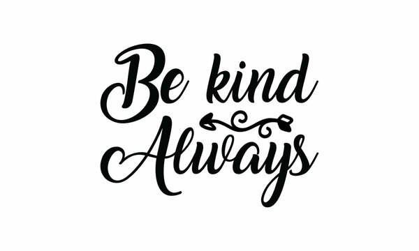 Be kind always Printable Vector Illustration. Lettering design for greeting banners, Mouse Pads, Prints,Notebooks,Cards and Posters, Mugs ,  Floor Pillows and T-shirt prints design 