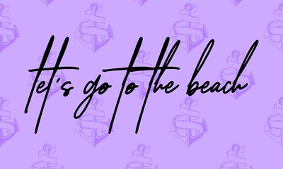 Let's go to the beach quote hand driven letters, travel, invitation, summer related item.