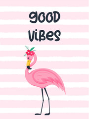 Cute beautiful pink flamingo with a floral arrangement on its head and the words - Good vibes. A summer card or a print for clothes. Vector illustration in a flat cartoon style on a striped background