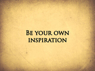 Quote on a background “Be your own inspiration”