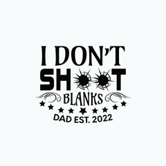 Fototapeta premium I don't shoot blanks dad Est 2022 - Fathers day lettering quotes design vector.