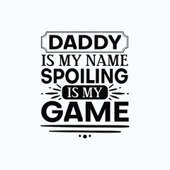 Daddy is my name spoiling is my game - Fathers day lettering quotes design vector.