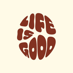 Life is good text in style retro 70s, 80s. Slogan design for t-shirts, cards, posters. Positive motivational quote. Vector illustration	
