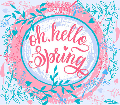 Oh, hello spring. Hand lettered inspirational quote. Hand brushed ink lettering. Composition with spring flowers. For T-shirts, textiles, cards, posters and wall art
