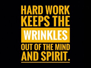 Inspirational and motivational life quote with black background- Hard work keeps the wrinkles out of the mind and spirit.