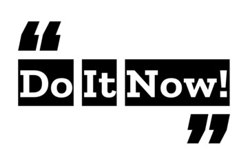 Do It Now quote design in black & white colors inside quotation marks. Used as a poster or a background for concepts like self motivation, will power, success mindset or Used for T shirt designs.