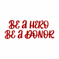 Hand drawn lettering quote. The inscription: be a hero be a donor. Perfect design for greeting cards, posters, T-shirts, banners, print invitations.