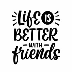 Hand drawn lettering quote. The inscription: Life is better with friends. Perfect design for greeting cards, posters, T-shirts, banners, print invitations.