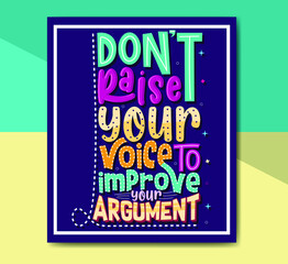 Don't raise your voice to improve your argument,  Hand-drawn lettering beautiful Quote Typography, inspirational Vector lettering for t-shirt design, printing, postcard, and wallpaper.