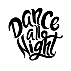 Dance all night. Handwriten lettering quote. Black letters on white background. Vector illustration.