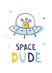 Space print with doodle alien flying in the ufo. Cute baby cosmic poster with lettering - Space dude.