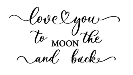 I Love you to the Moon and Back - inspirational quote. Hand lettering element for your design, romantic housewarming poster, t shirt, save the date card.