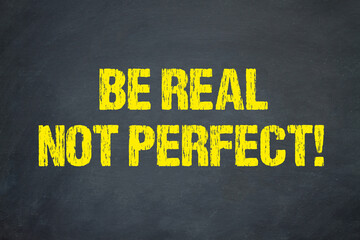 Be Real, not Perfect!