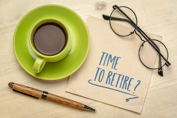 Time to retire? Handwriting on a napkin with a cup of coffee. Finance and retirement planning concept.