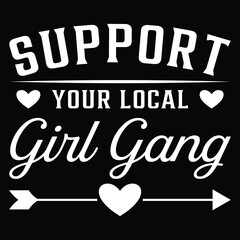 Support Your Local Girl Gang - Uplifting Slogan T-Shirt
