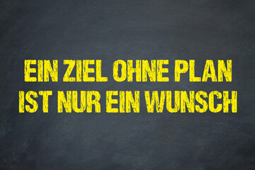 Ein Ziel ohne Plan, ist nur ein Wunsch.