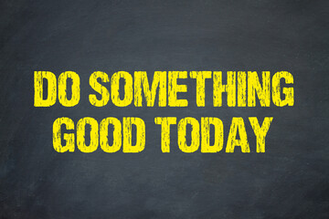 Do something good today	 - obrazy, fototapety, plakaty