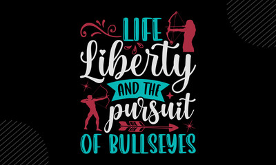 Life Liberty And The Pursuit Of Bullseyes - Archery T shirt Design, Hand drawn lettering and calligraphy, Svg Files for Cricut, Instant Download, Illustration for prints on bags, posters