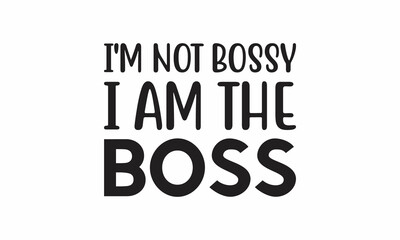 I'm-Not-Bossy-I-Am-the-Boss Lettering design for greeting banners, Mouse Pads, Prints, Cards and Posters, Mugs, Notebooks, Floor Pillows and T-shirt prints design