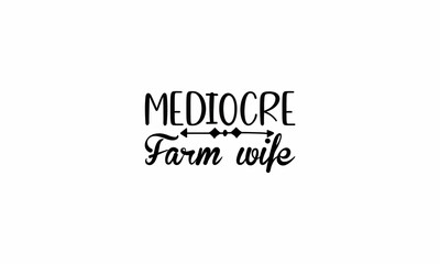 Mediocre Farm Wife Lettering design for greeting banners, Mouse Pads, Prints, Cards and Posters, Mugs, Notebooks, Floor Pillows and T-shirt prints design