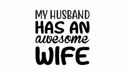 My-Husband-Has-an-Awesome-Wife  Lettering design for greeting banners, Mouse Pads, Prints, Cards and Posters, Mugs, Notebooks, Floor Pillows and T-shirt prints design