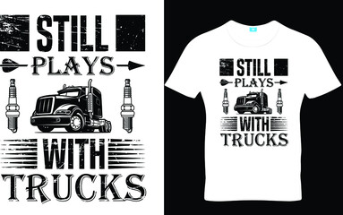 Still Plays With Trucks, Trucker T shirt Design