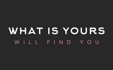 What is yours will find you lettering motivation phrase on dark background