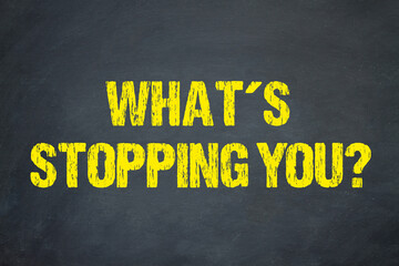 what´s stopping you?