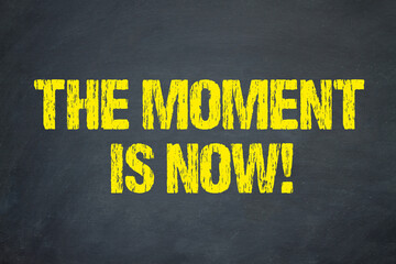 The moment is now!