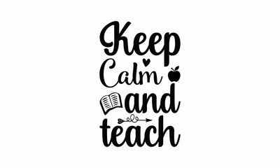Keep Calm and Teach Lettering design for greeting banners, Mouse Pads, Prints, Cards and Posters, Mugs, Notebooks, Floor Pillows and T-shirt prints design